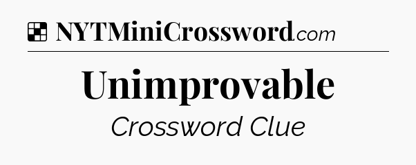 Solution: Unimprovable - NYT Crossword
