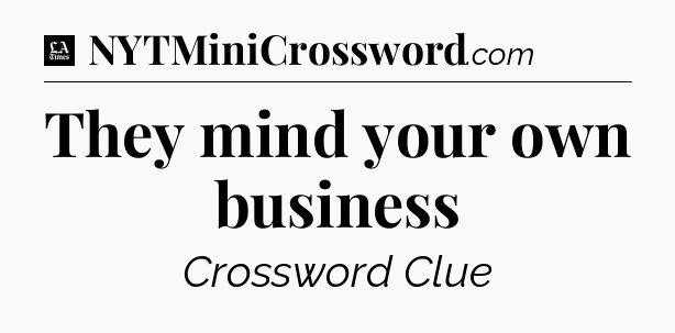 They mind your own business - LA Times Crossword
