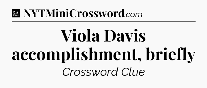 Viola Davis accomplishment, briefly - LA Times Crossword