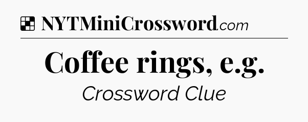 Solution: Coffee rings, e.g - NYT Crossword