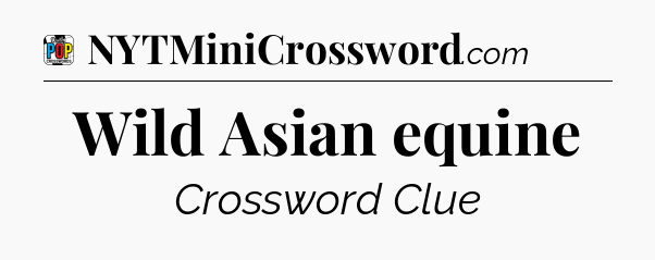 Wild Asian equine Crossword Clue