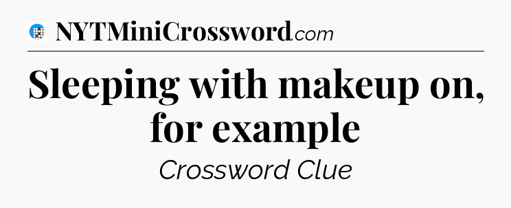 Sleeping with makeup on, for example Crossword Clue