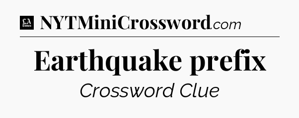 Earthquake prefix - LA Times Crossword