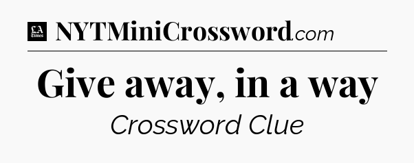 Give away, in a way - LA Times Crossword