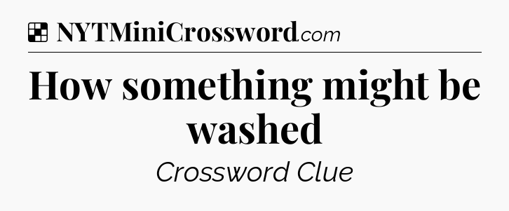 Solution: How something might be washed - NYT Crossword