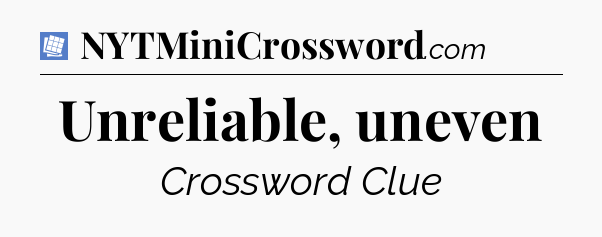 Unreliable, uneven Puzzle Page Crossword Clue