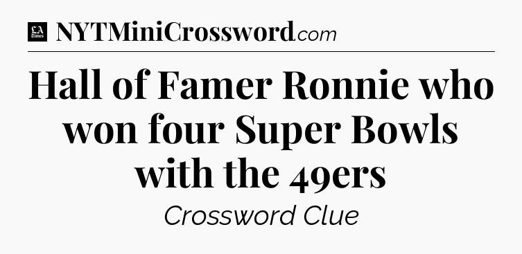 Hall of Famer Ronnie who won four Super Bowls with the 49ers - LA Times Crossword