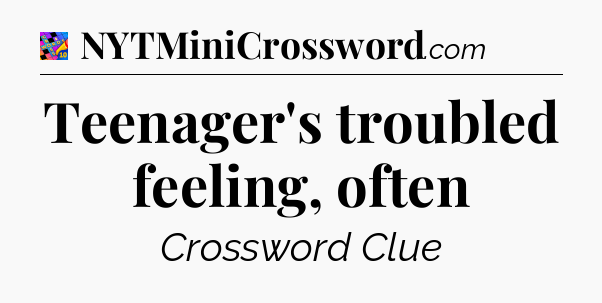 Teenager's troubled feeling, often Crossword Clue