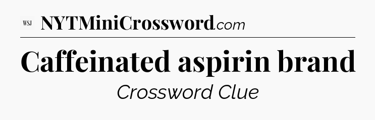 Caffeinated aspirin brand - WSJ Crossword