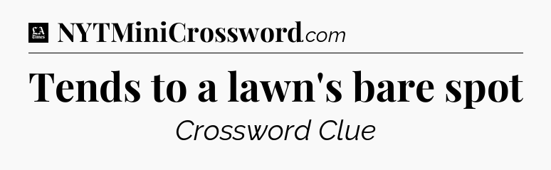 Tends to a lawn's bare spot - LA Times Crossword