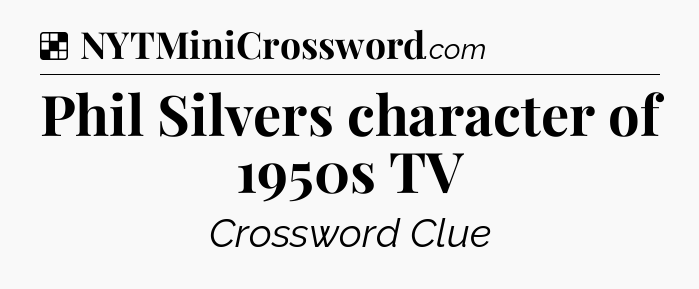 Solution: Phil Silvers character of 1950s TV - NYT Crossword
