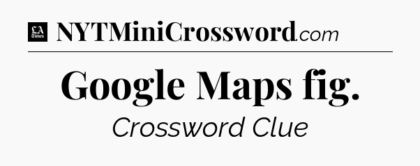 Google Maps fig - LA Times Crossword