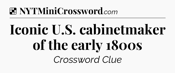 Solution: Iconic U.S. cabinetmaker of the early 1800s - NYT Crossword