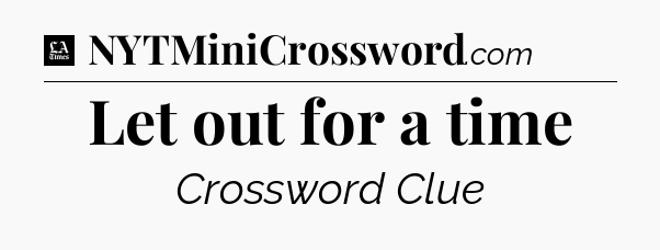 Let out for a time - LA Times Crossword