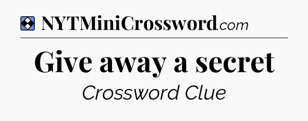 Solution: Give away a secret - NYT Mini Crossword