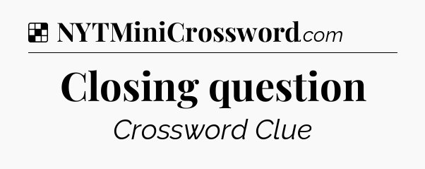 Solution: Closing question - NYT Crossword