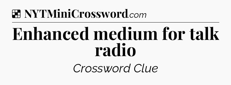 Solution: Enhanced medium for talk radio - NYT Crossword