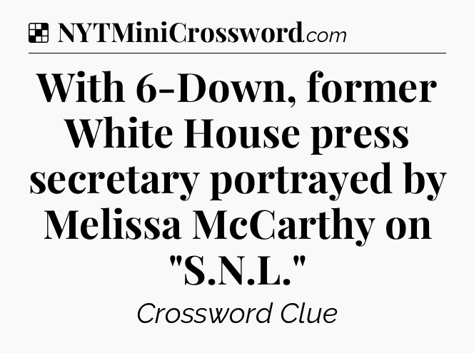 Solution: With 6-Down, former White House press secretary portrayed by Melissa McCarthy on 