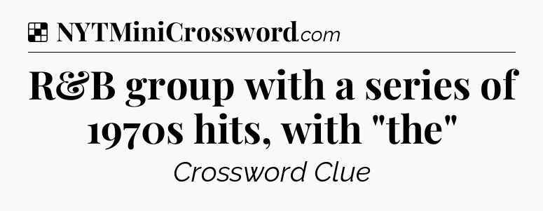 Solution: R&B group with a series of 1970s hits, with 