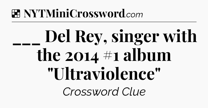 Solution: ___ Del Rey, singer with the 2014 #1 album 