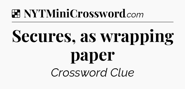 Solution: Secures, as wrapping paper - NYT Crossword