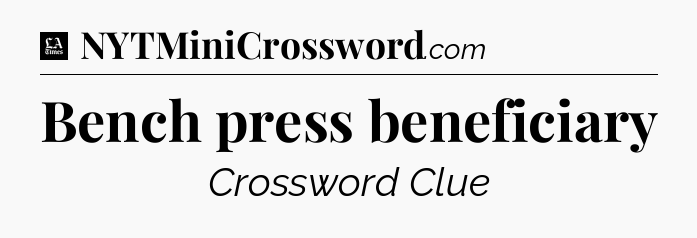 Bench press beneficiary - LA Times Crossword