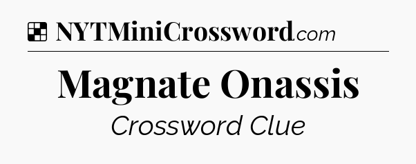 Solution: Magnate Onassis - NYT Crossword