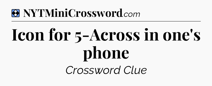 Solution: Icon for 5-Across in one's phone - NYT Mini Crossword