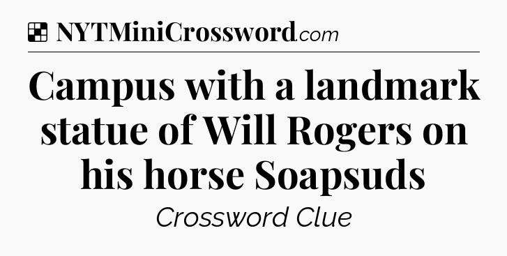 Solution: Campus with a landmark statue of Will Rogers on his horse Soapsuds - NYT Crossword