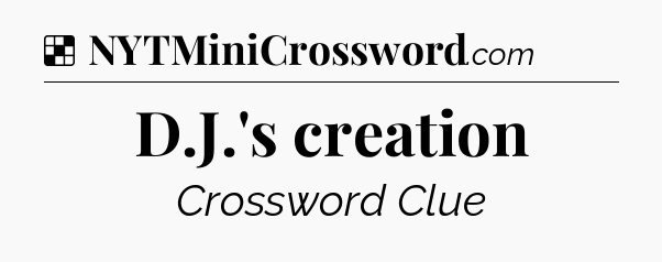Solution: D.J.'s creation - NYT Crossword