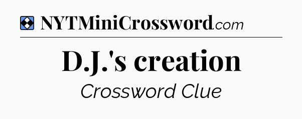 Solution: D.J.'s creation - NYT Mini Crossword