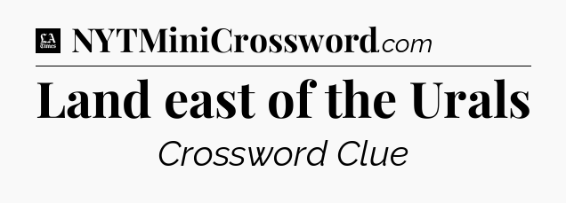 Land east of the Urals - LA Times Crossword