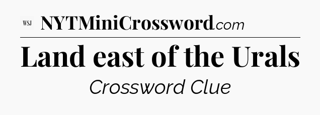Land east of the Urals - WSJ Crossword