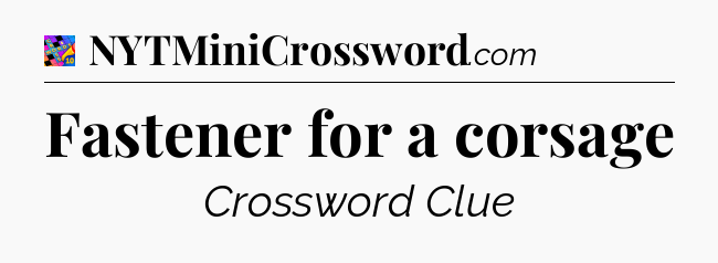 Fastener for a corsage Crossword Clue