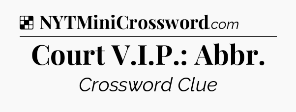 Solution: Court V.I.P.: Abbr - NYT Crossword