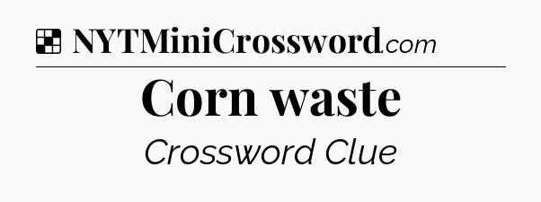 Solution: Corn waste - NYT Crossword