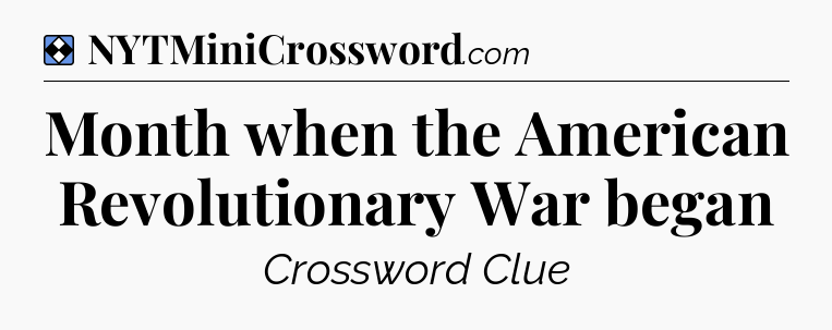 Solution: Month when the American Revolutionary War began - NYT Mini Crossword