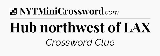 Solution: Hub northwest of LAX - NYT Crossword