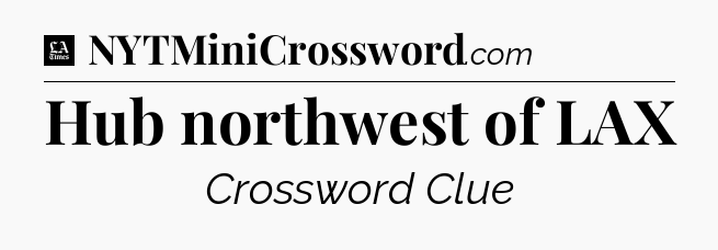 Hub northwest of LAX - LA Times Crossword