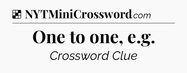 Solution: One to one, e.g - NYT Crossword