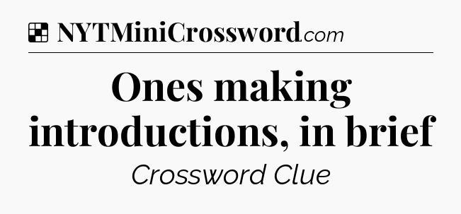 Solution: Ones making introductions, in brief - NYT Crossword