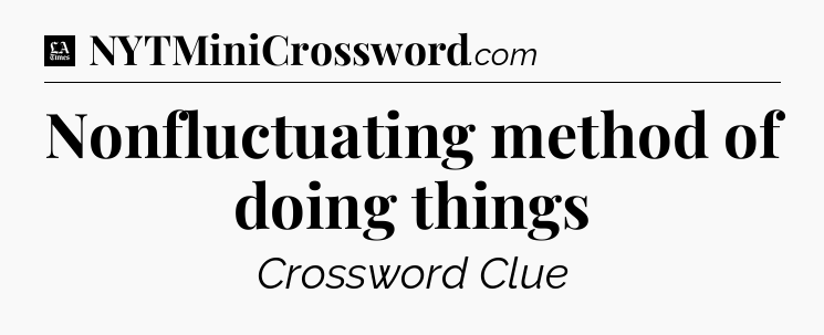 Nonfluctuating method of doing things - LA Times Crossword