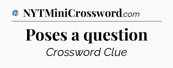 Poses a question Crossword Clue