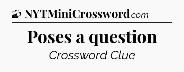 Poses a question - Daily Themed Classic Crossword