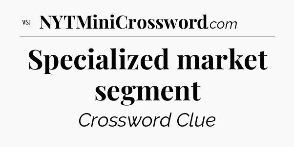 Specialized market segment - WSJ Crossword