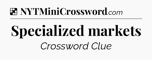 Solution: Specialized markets - NYT Crossword