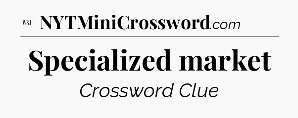 Specialized market - WSJ Crossword