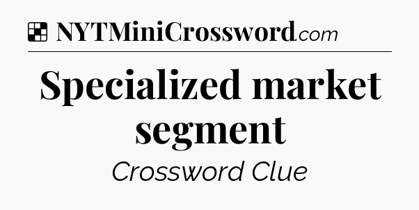 Solution: Specialized market segment - NYT Crossword