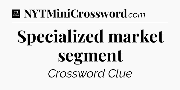 Specialized market segment - LA Times Crossword