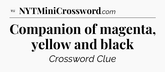 Companion of magenta, yellow and black - WSJ Crossword